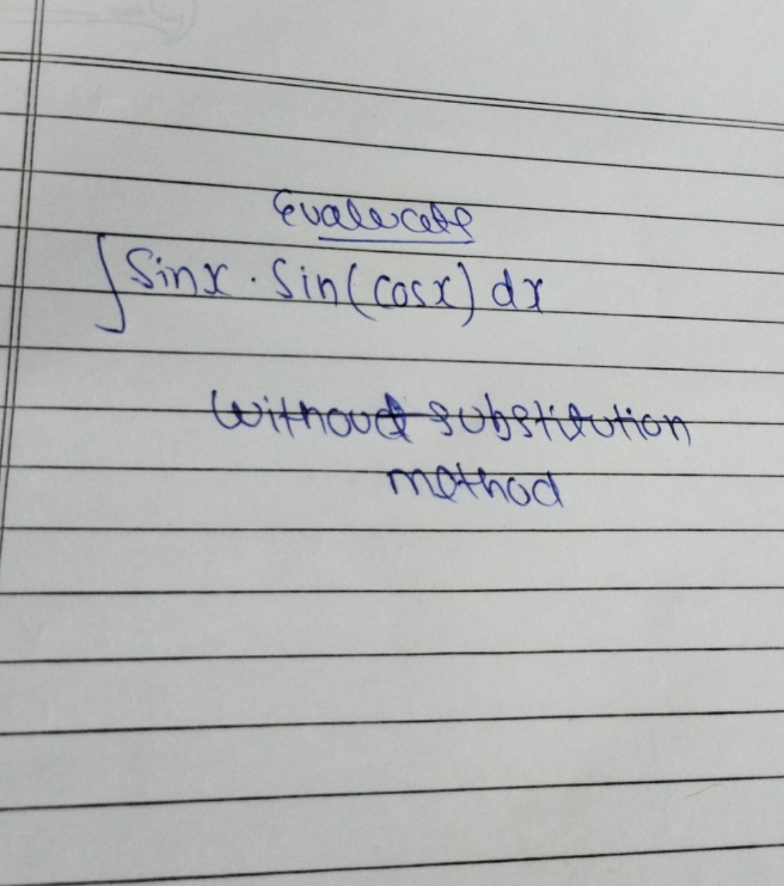 Evaluate
∫sinx⋅sin(cosx)dx
Without substitution method
