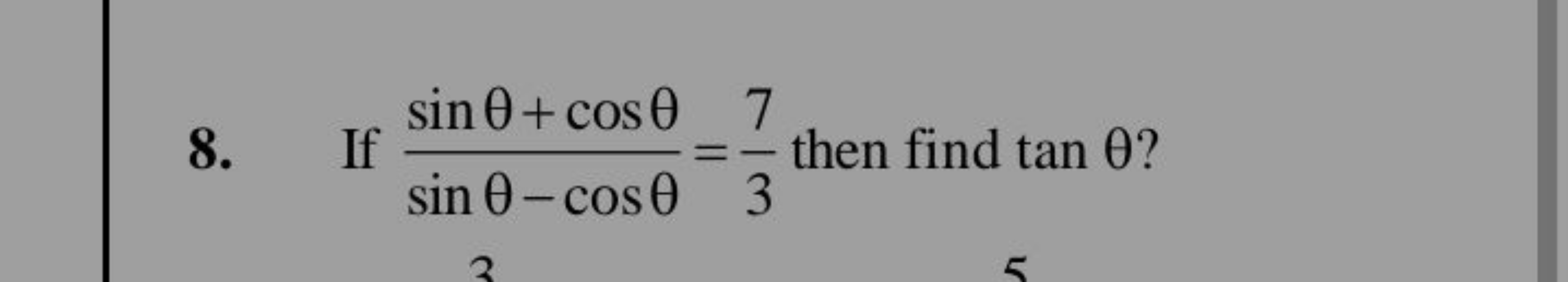 8. If sinθ−cosθsinθ+cosθ​=37​ then find tanθ ?
