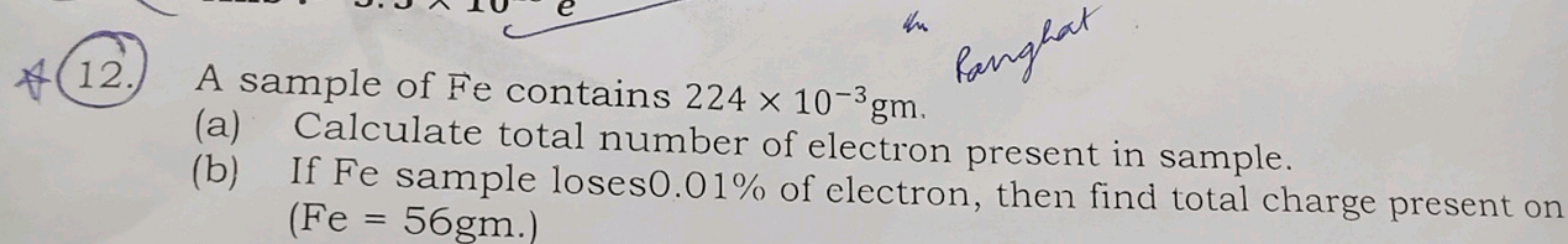 in
4 12. A sample of Fe contains 224×10−3gm.
(a) Calculate total numbe