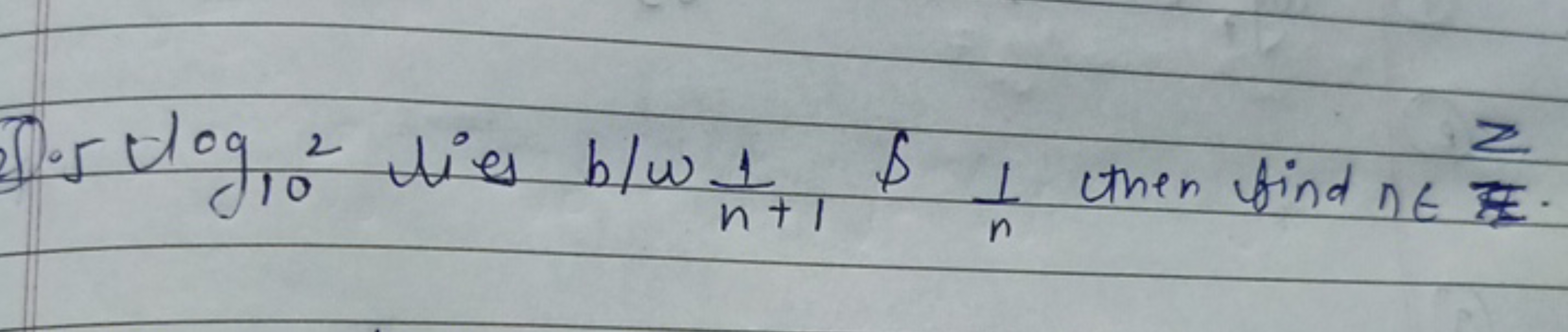 (7). 5log10​2 wies b/wn+11​ \& n1​ then find n∈Z.
