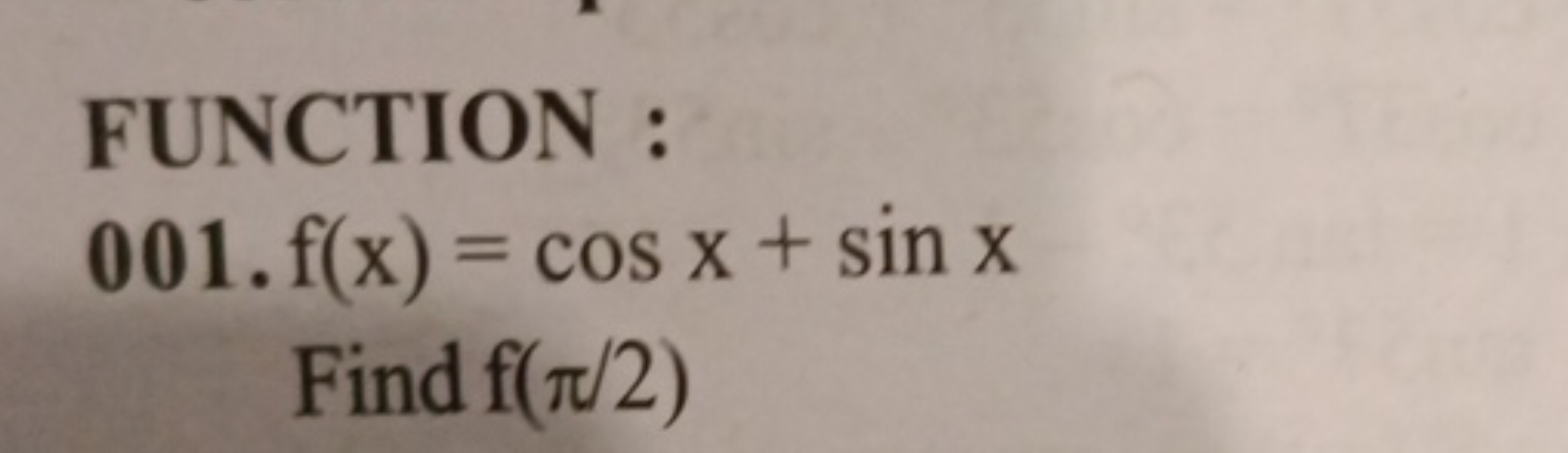 FUNCTION :
 001. f(x)=cosx+sinx
Find f(π/2)
