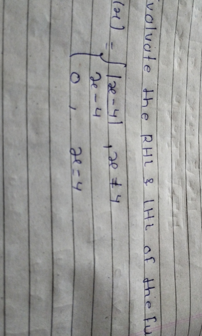 valuate the RHL \& 1HL of the FuU​
(x)=⎩⎨⎧​∣x−4∣x−4,0,​x=4x=4x=4​