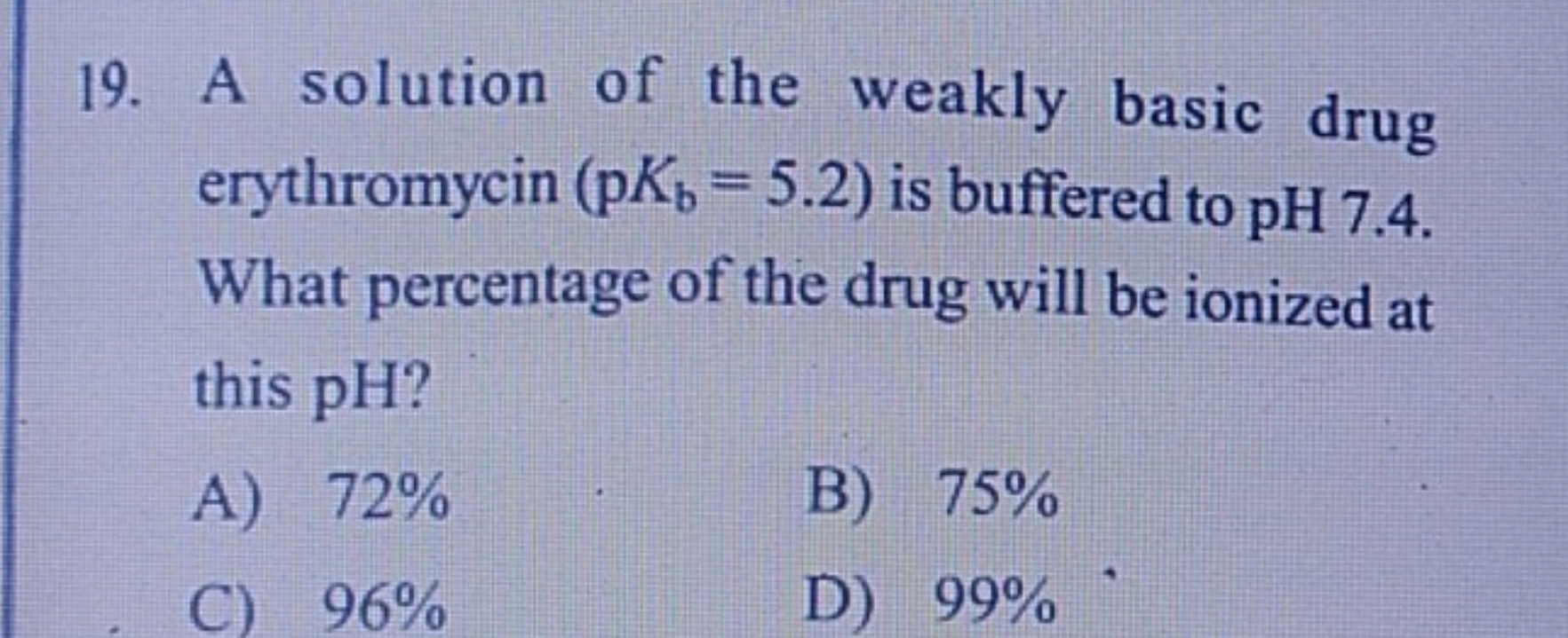 A solution of the weakly basic drug erythromycin ( pKb​=5.2 ) is buffe