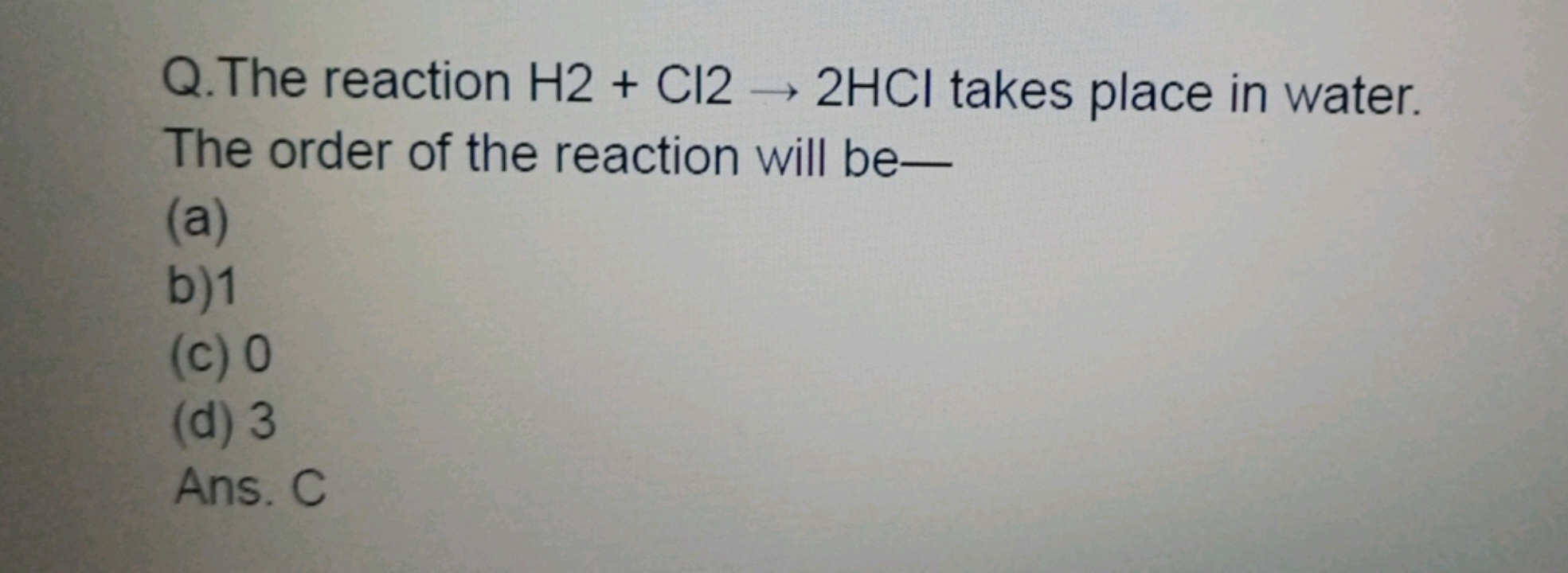 The reaction H2+Cl2→2HCl takes place in water. The order of the reacti