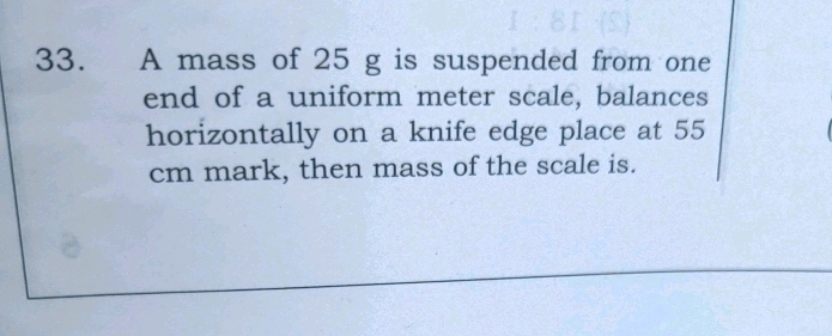 33. A mass of 25 g is suspended from one end of a uniform meter scale,