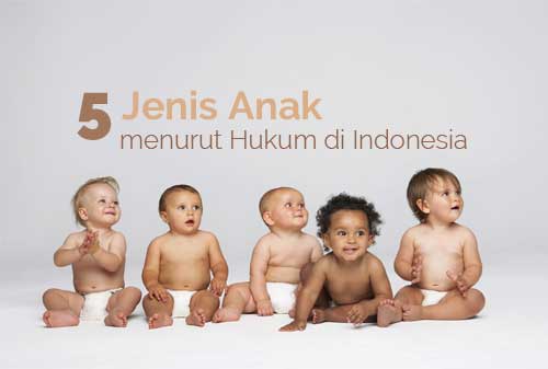 5 Jenis Anak Menurut UU Perkawinan dan Hukum di Indonesia