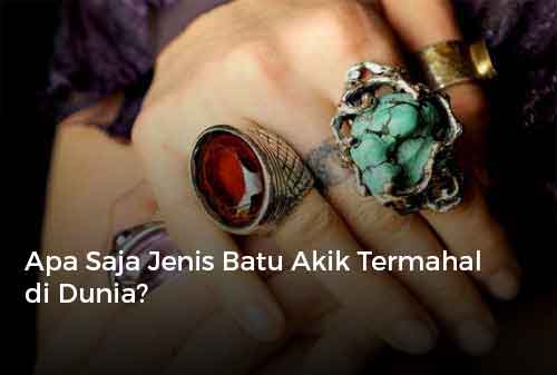 Apa Saja Jenis Batu Akik Termahal di Dunia