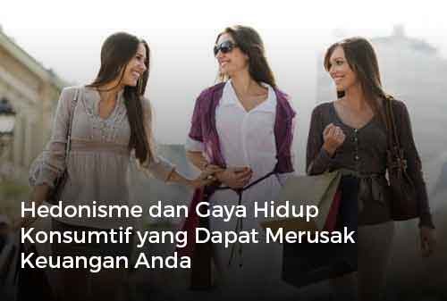 Hedonisme dan Gaya Hidup Konsumtif yang Dapat Merusak Keuangan Anda