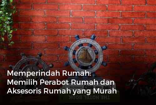 Memperindah Rumah Memilih Perabot Rumah dan Aksesoris Rumah yang Murah