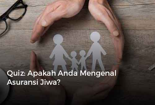 Quiz Apakah Anda Mengenal Asuransi Jiwa