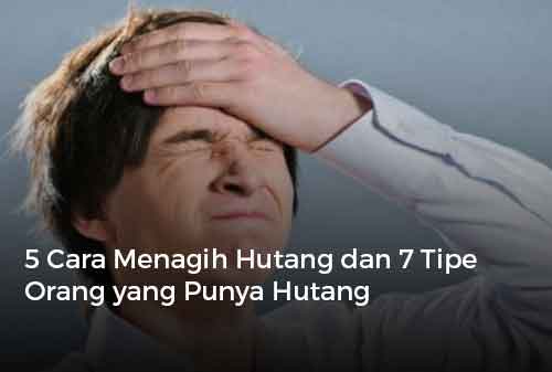 5 Cara Menagih Hutang dan 7 Tipe Orang yang Punya Hutang