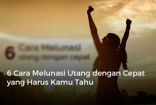 6 Cara Melunasi Utang dengan Cepat yang Harus Kamu Tahu 