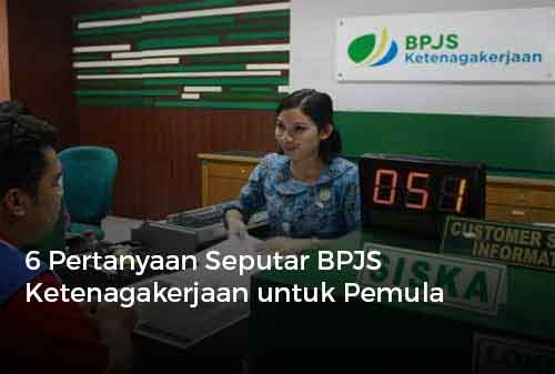 6 Pertanyaan Seputar BPJS Ketenagakerjaan untuk Pemula