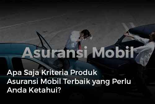 Apa Saja Kriteria Produk Asuransi Mobil Terbaik yang Perlu Anda Ketahui Cover - Finansialku