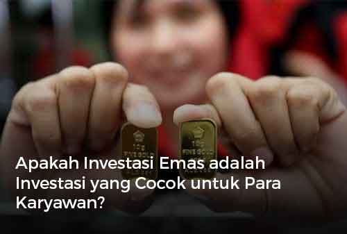 Apakah Investasi Emas adalah Investasi yang Cocok untuk Para Karyawan