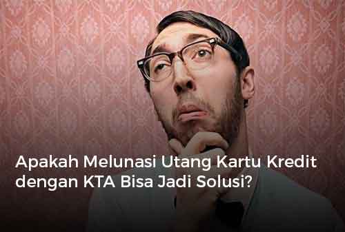 Apakah Melunasi Utang Kartu Kredit dengan KTA Bisa Jadi Solusi ?