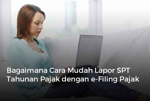 Bagaimana Cara Mudah Lapor SPT Tahunan Pajak dengan e-Filing Pajak?