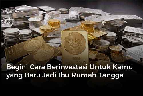 Begini Cara Berinvestasi Untuk Kamu yang Baru Jadi Ibu Rumah Tangga