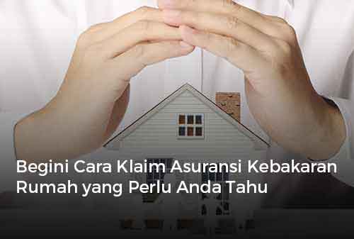 Begini Cara Klaim Asuransi Kebakaran Rumah yang Perlu Anda Tahu