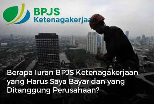 Berapa Iuran BPJS Ketenagakerjaan yang Harus Saya Bayar dan yang Ditanggung Perusahaan 