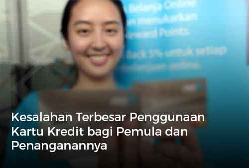 Kesalahan Terbesar Penggunaan Kartu Kredit bagi Pemula dan Penanganannya