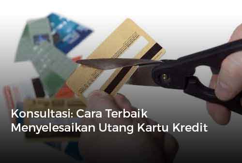 Konsultasi Cara Terbaik Menyelesaikan Utang Kartu Kredit