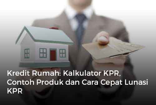 Kredit Rumah Kalkulator KPR, Contoh Produk dan Cara Cepat Lunasi KPR