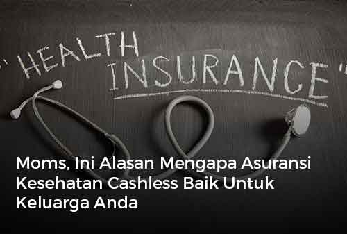 Moms, Ini Alasan Mengapa Asuransi Kesehatan Cashless Baik Untuk Keluarga Anda