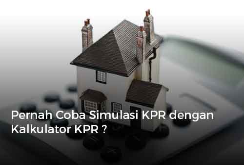 Pernah Coba Simulasi KPR dengan Kalkulator KPR