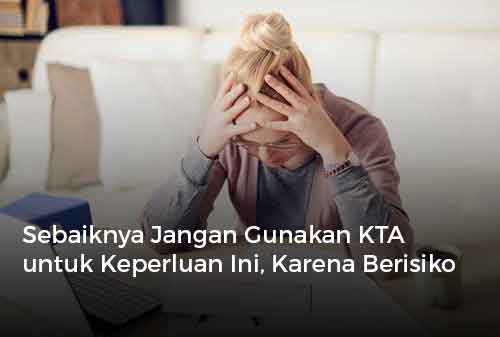 Sebaiknya Jangan Gunakan KTA untuk Keperluan Ini, Karena Berisiko