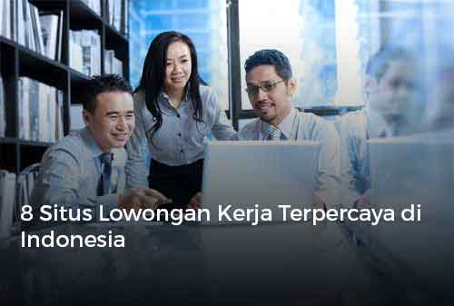 8 Situs Lowongan Kerja Terpercaya di Indonesia