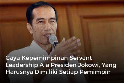 Gaya Kepemimpinan Servant Leadership Ala Presiden Jokowi, Yang Harusnya Dimiliki Setiap Pemimpin Perusahaan