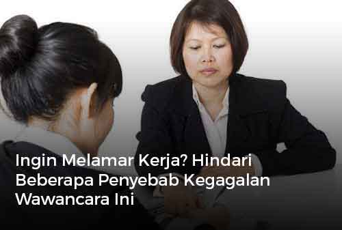 Ingin Melamar Kerja? Hindari Beberapa Penyebab Kegagalan Wawancara Ini