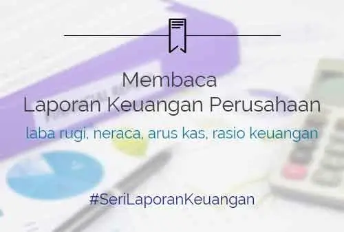 Contoh Laporan Keuangan Perusahaan Laporan Laba Rugi, Neraca, Laporan Arus Kas dan Cara Bacanya untuk Investor - Finansialku