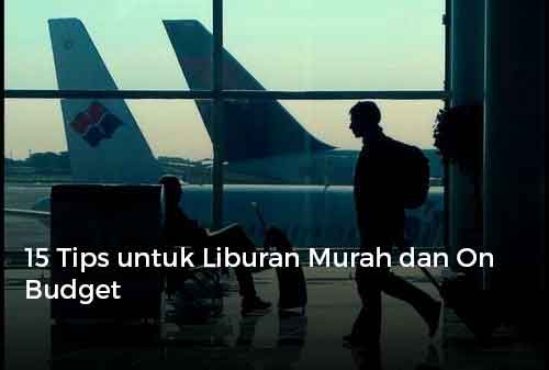 15 Tips untuk Liburan Murah dan On Budget 