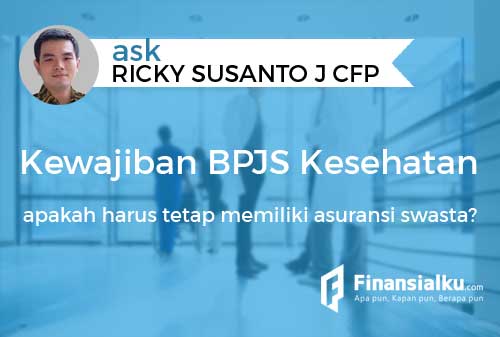 Konsultasi Dengan Adanya Kewajiban Menggunakan BPJS Kesehatan, Apakah Kita Harus Tetap Memiliki Asuransi Swasta 01 - Finansialku