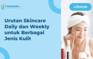 Urutan Skincare Daily dan Weekly untuk Berbagai Jenis Kulit