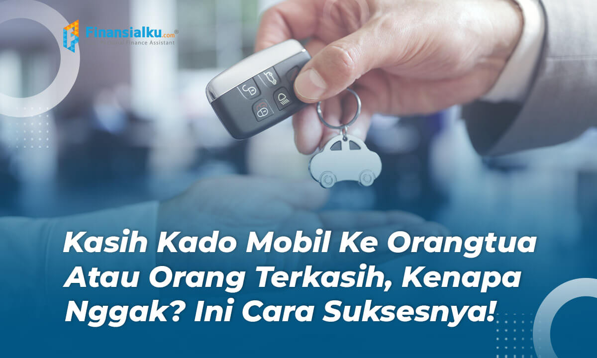 Cara Beli Mobil Buat Hadiahi Orangtua Meski Gaji Cuma 4 Juta