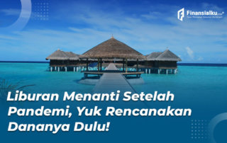 Liburan Menanti Setelah Pandemi, Rencanakan Dananya Dulu, Yuk! - Finansialku 01