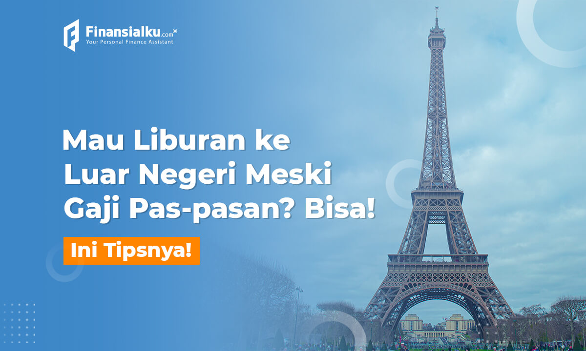 Mau Liburan ke Luar Negeri Tapi Gaji Pas-Pasan? Baca Ini Dulu!