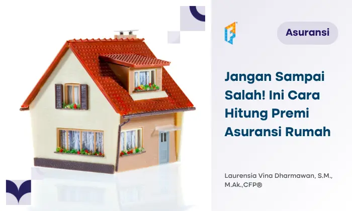 Cara Menghitung Premi Asuransi Rumah, Jangan sampai Salah!