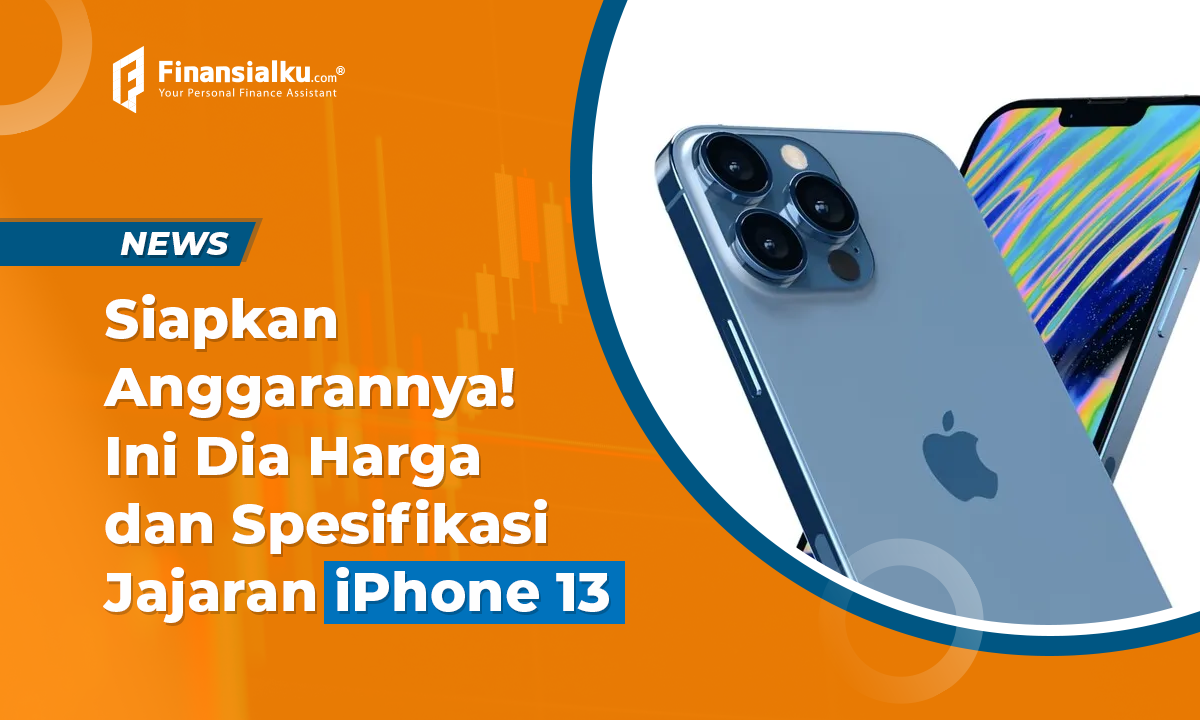 Harga dan Spesifikasi Jajaran iPhone 13, Siapkan Anggarannya!