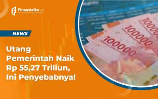 Utang Pemerintah Naik Rp 55,27 Triliun, Ini Penyebabnya!