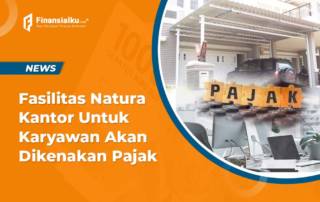 Fasilitas Natura Kantor Untuk Karyawan Akan Dikenakan Pajak