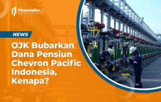 OJK Bubarkan Dana Pensiun Chevron Pacific, Ada Apa Ya?