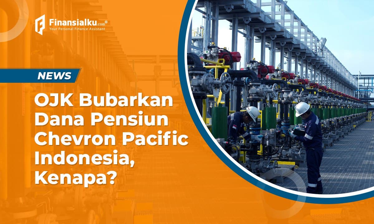 OJK Bubarkan Dana Pensiun Chevron Pacific, Ada Apa Ya?