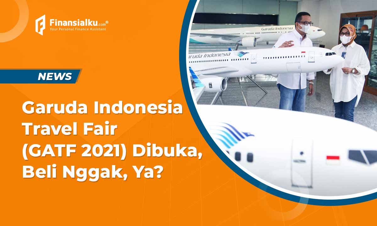 Garuda Indonesia Travel Fair (GATF 2021) Dibuka. Beli Nggak, ya?
