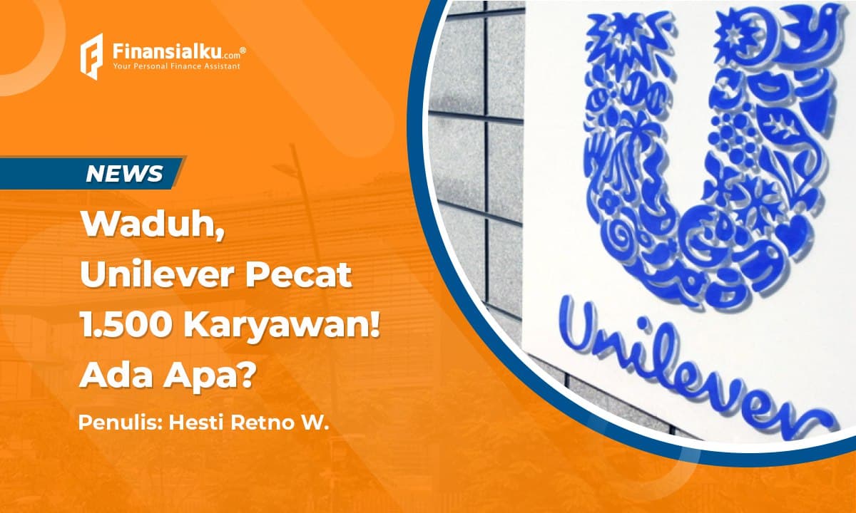 Unilever Bakal PHK Karyawan Sebanyak 1.500 Orang!