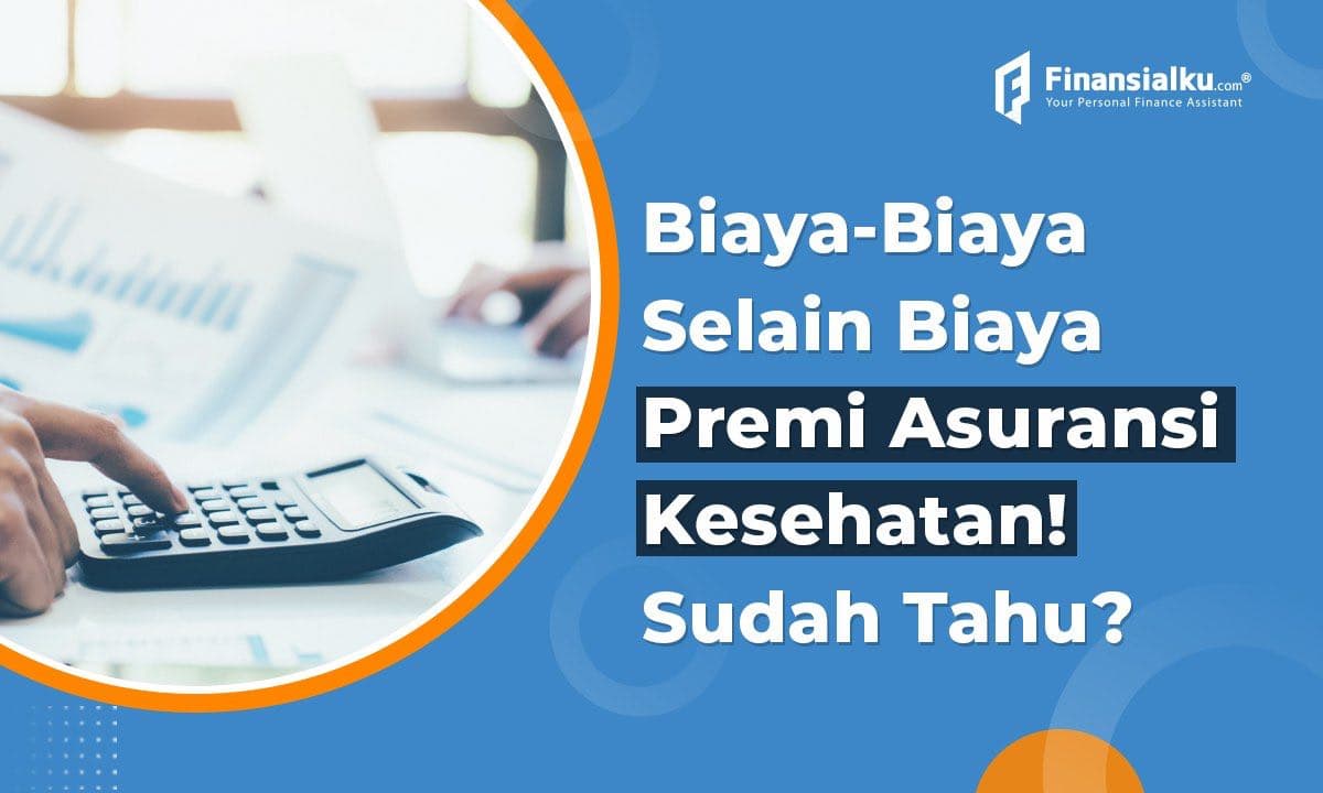 Daftar Biaya Lain Dalam Asuransi Selain Premi, Masih Banyak?