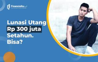 Bisakah Melunasi Utang Rp 300 Juta dalam Satu Tahun?